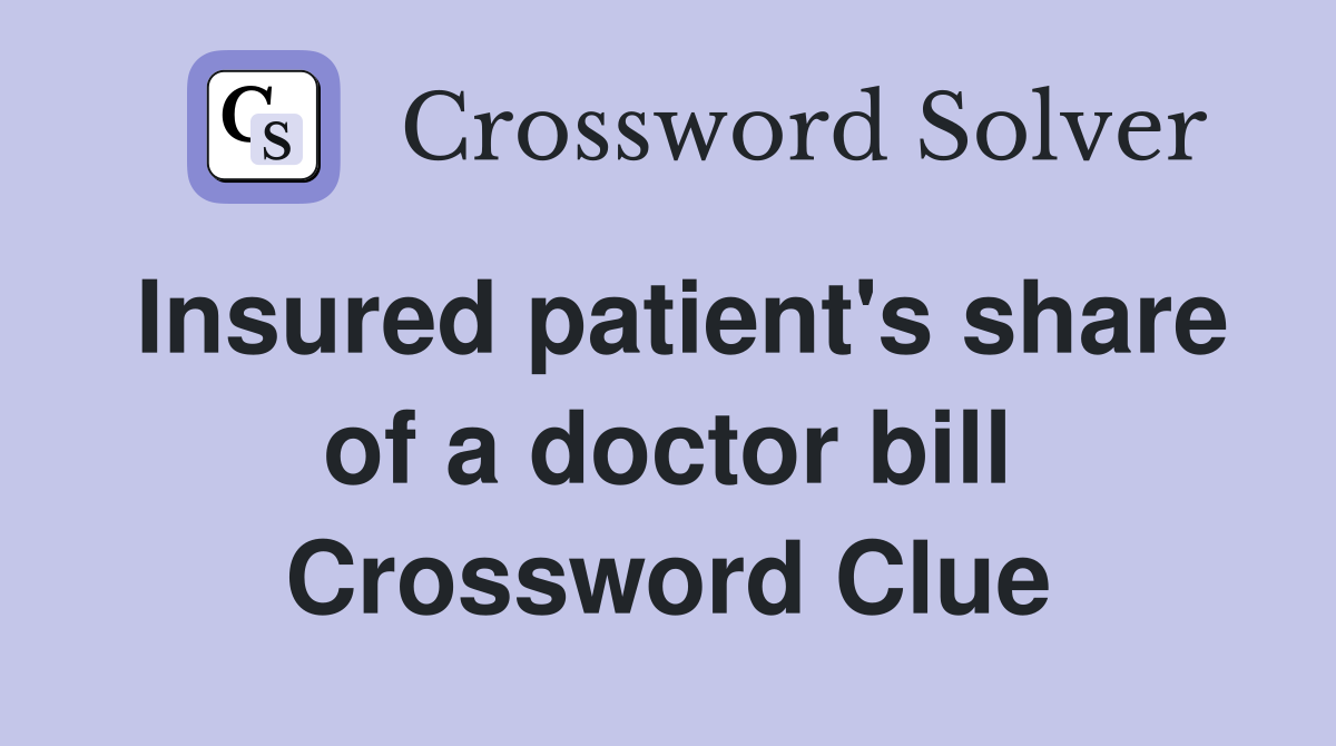 Insured patient's share of a doctor bill Crossword Clue