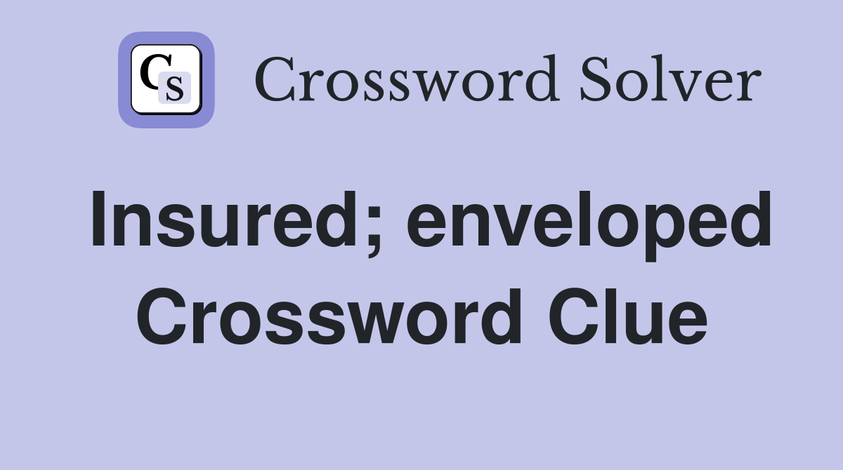 Insured; enveloped Crossword Clue