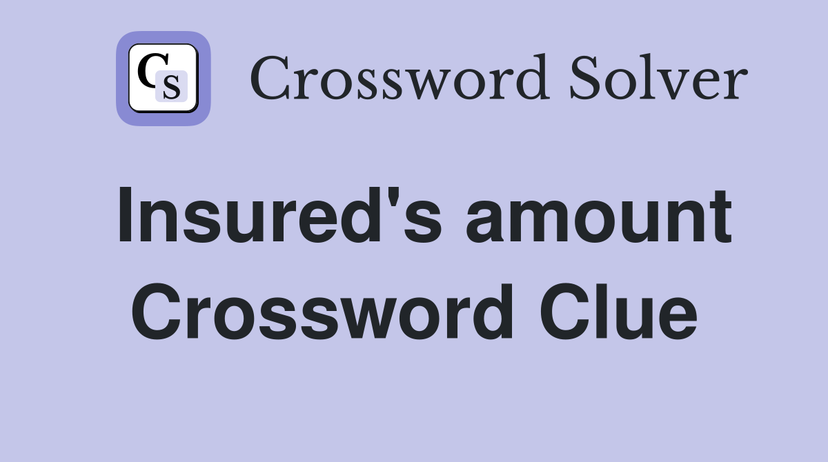 Insured's amount Crossword Clue