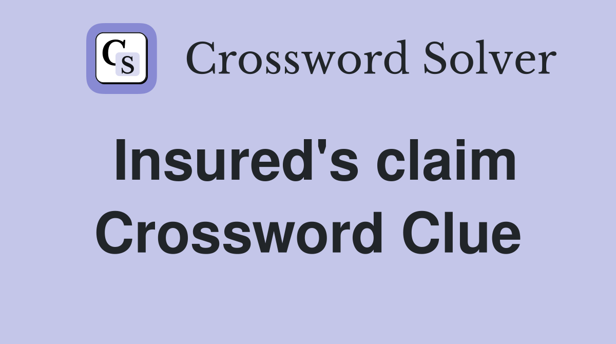 Insured's claim Crossword Clue