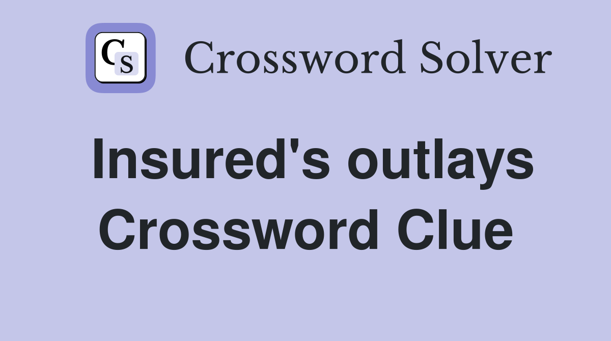 Insured's outlays Crossword Clue