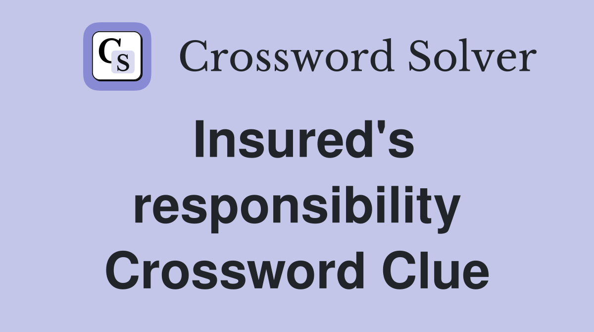 Insured's responsibility Crossword Clue