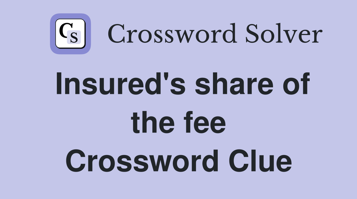 Insured's share of the fee Crossword Clue