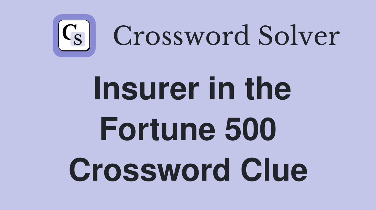 Insurer in the Fortune 500 Crossword Clue