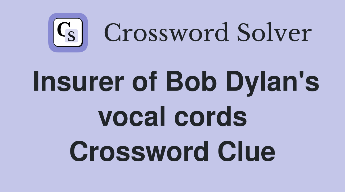 Insurer of Bob Dylan's vocal cords Crossword Clue