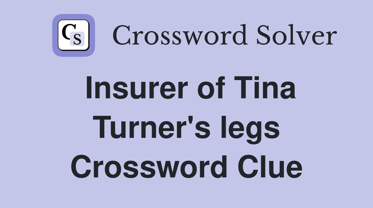 Insurer of Tina Turner's legs Crossword Clue