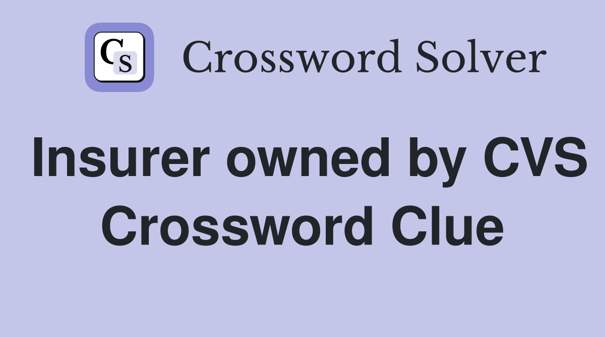 Insurer owned by CVS Crossword Clue