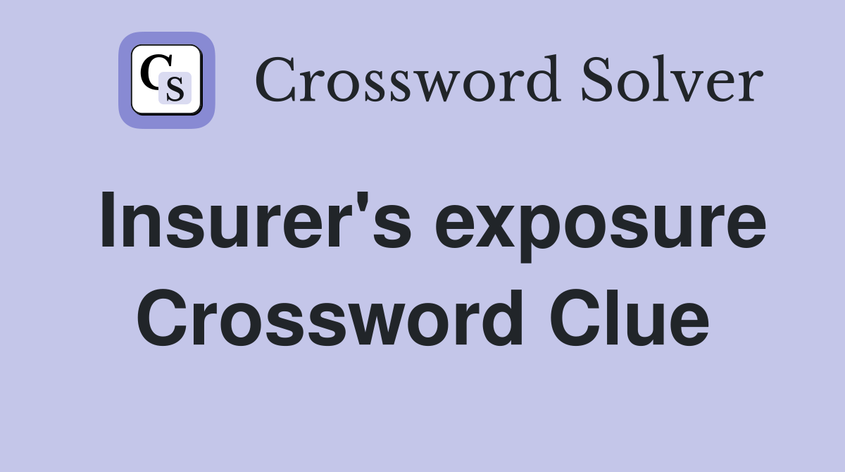 Insurer's exposure Crossword Clue