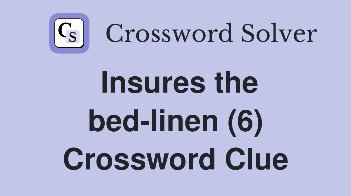 Insures the bed-linen (6) Crossword Clue