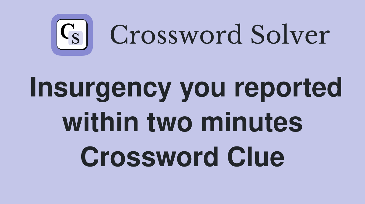 Insurgency you reported within two minutes Crossword Clue