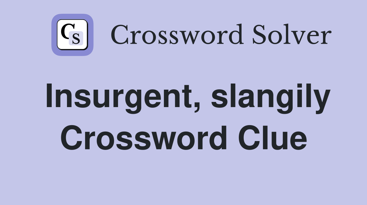 Insurgent, slangily Crossword Clue