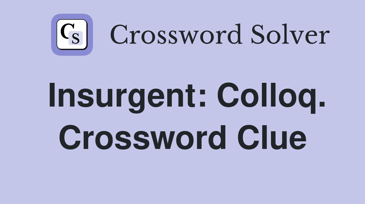 Insurgent: Colloq. Crossword Clue