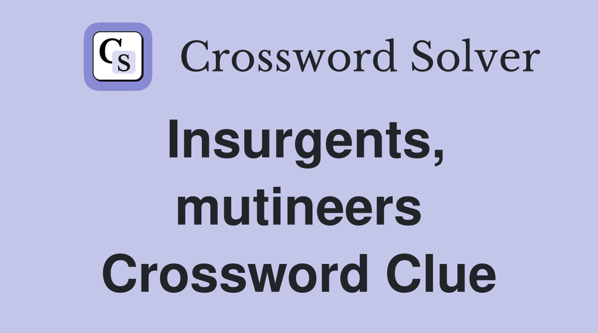 Insurgents, mutineers Crossword Clue
