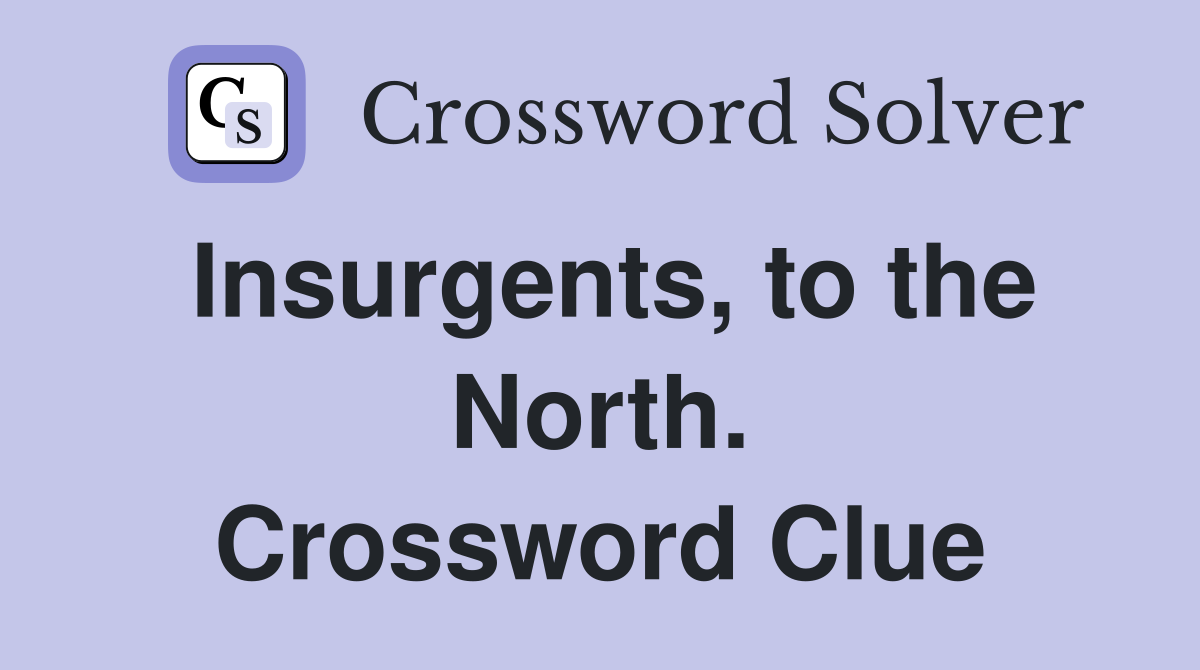 Insurgents, to the North. Crossword Clue