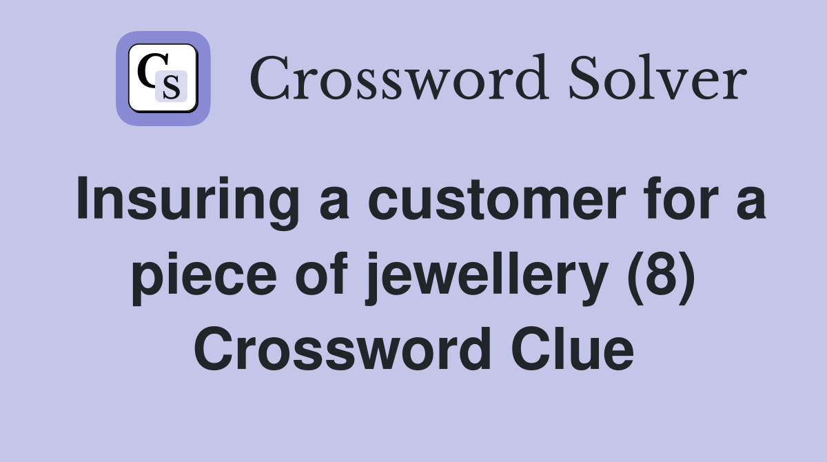 Insuring a customer for a piece of jewellery (8) Crossword Clue