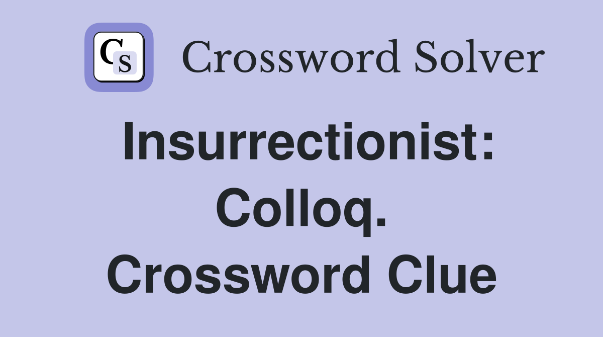 Insurrectionist: Colloq. Crossword Clue
