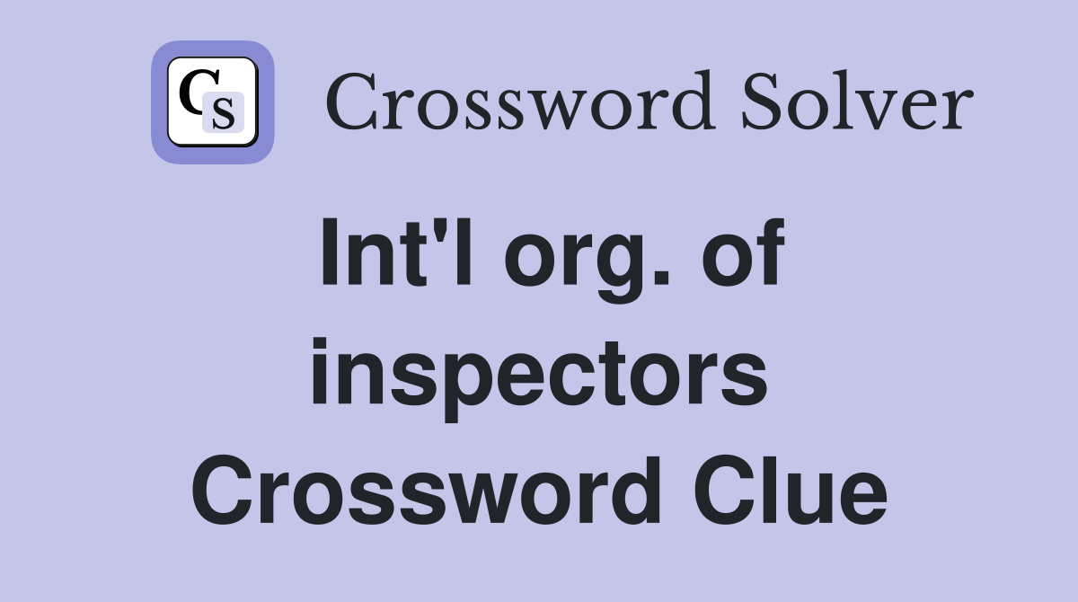 Int'l org. of inspectors Crossword Clue