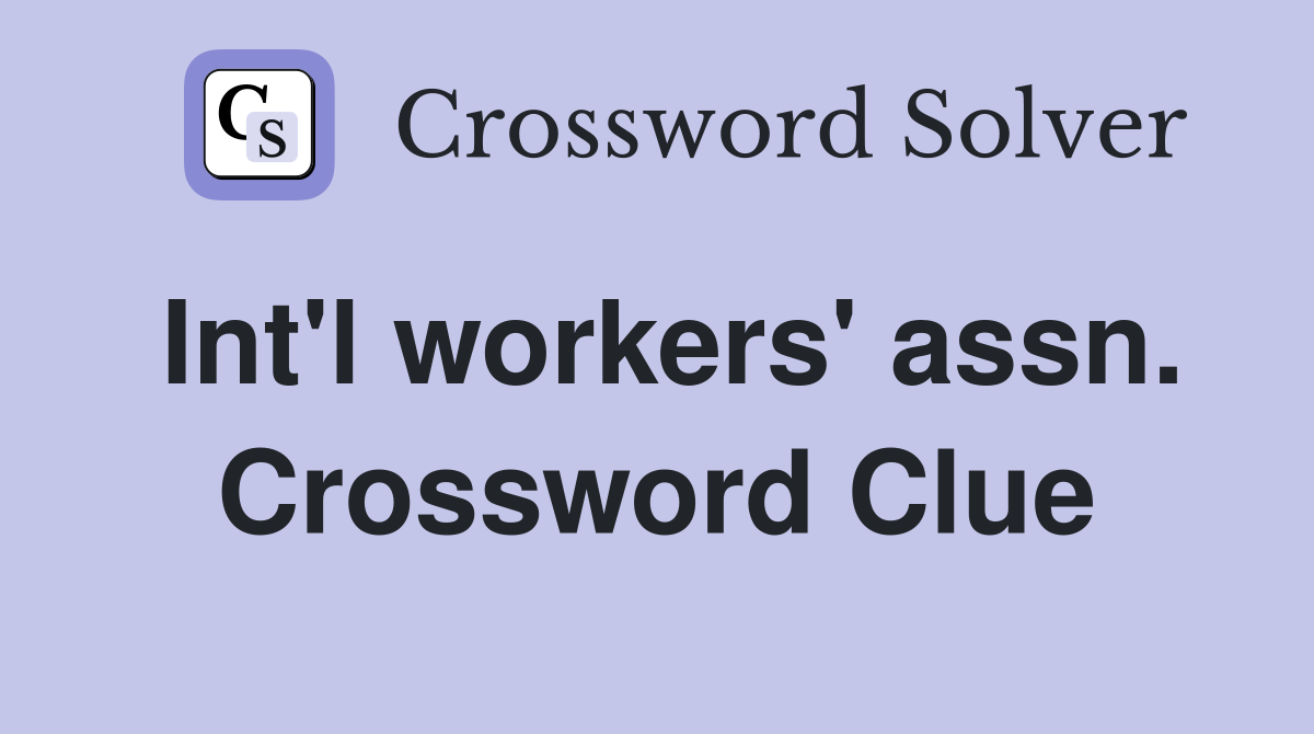 Int'l workers' assn. Crossword Clue