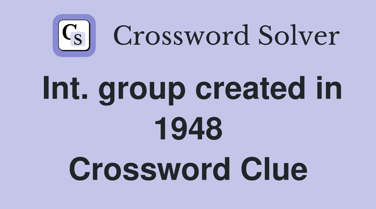 Int. group created in 1948 Crossword Clue
