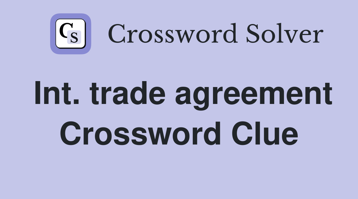 Int. trade agreement Crossword Clue