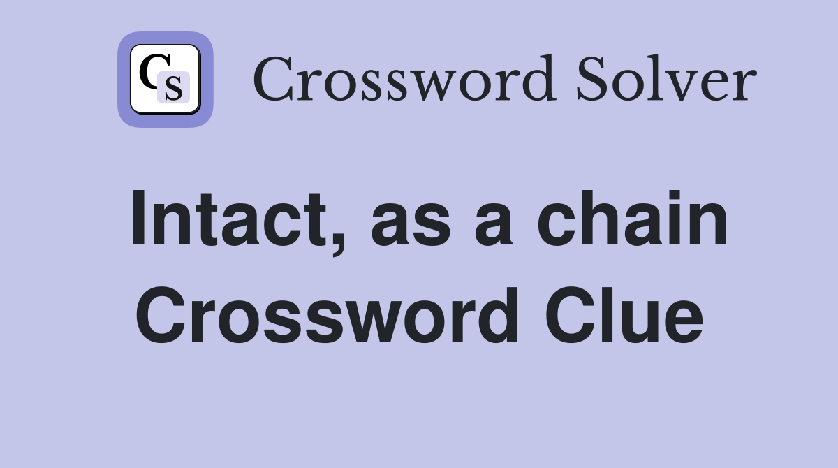 Intact, as a chain Crossword Clue