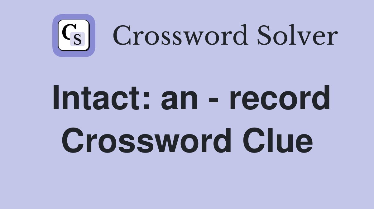 Intact: an - record Crossword Clue