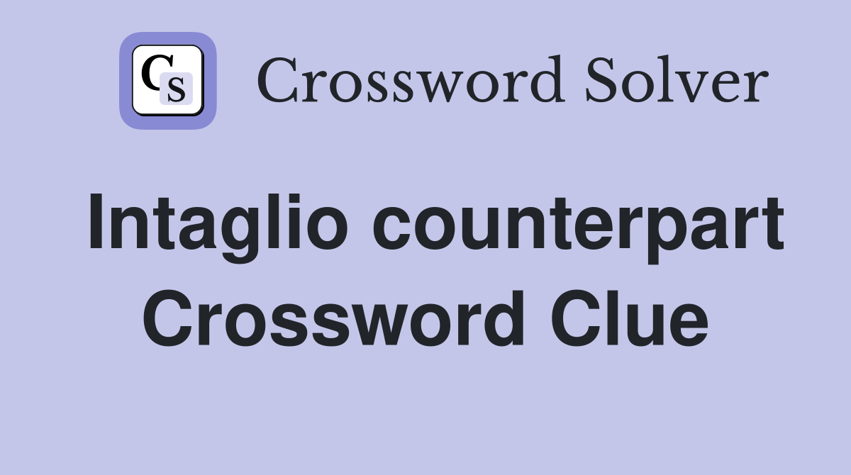 Intaglio counterpart Crossword Clue