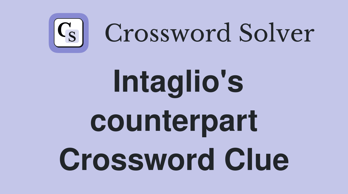 Intaglio's counterpart Crossword Clue