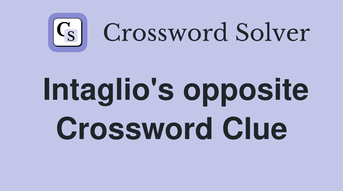 Intaglio's opposite Crossword Clue