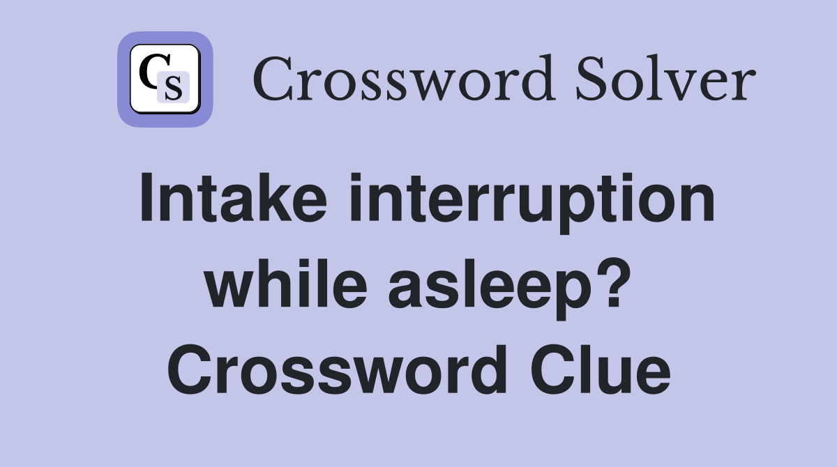 Intake interruption while asleep? Crossword Clue