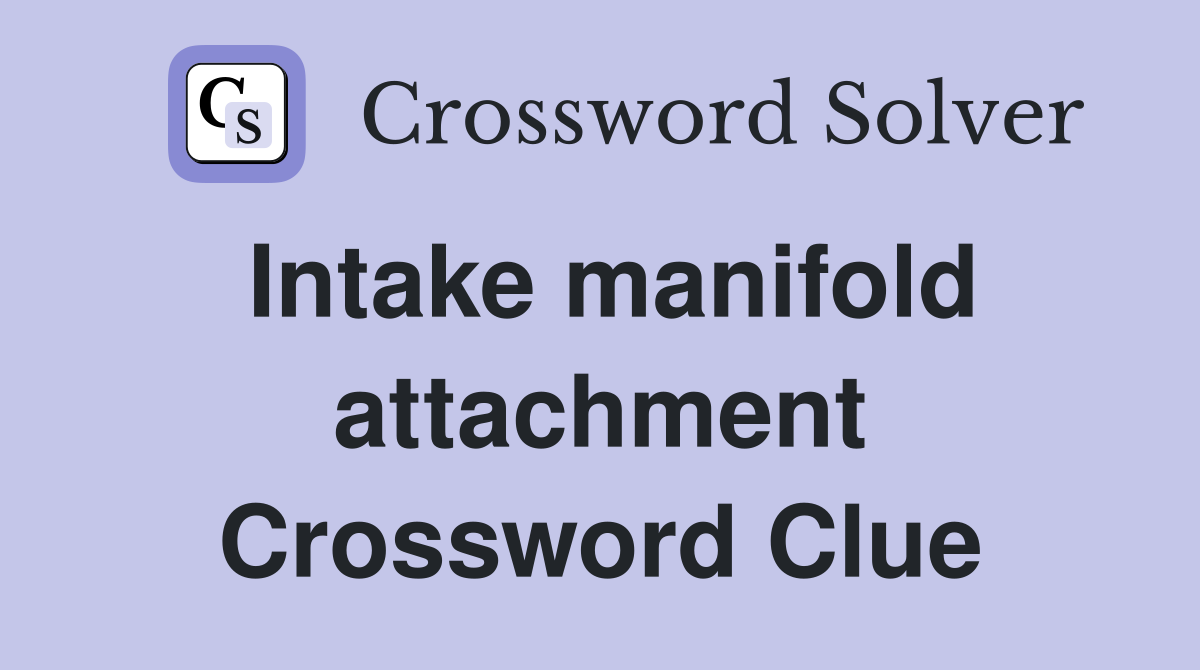 Intake manifold attachment Crossword Clue