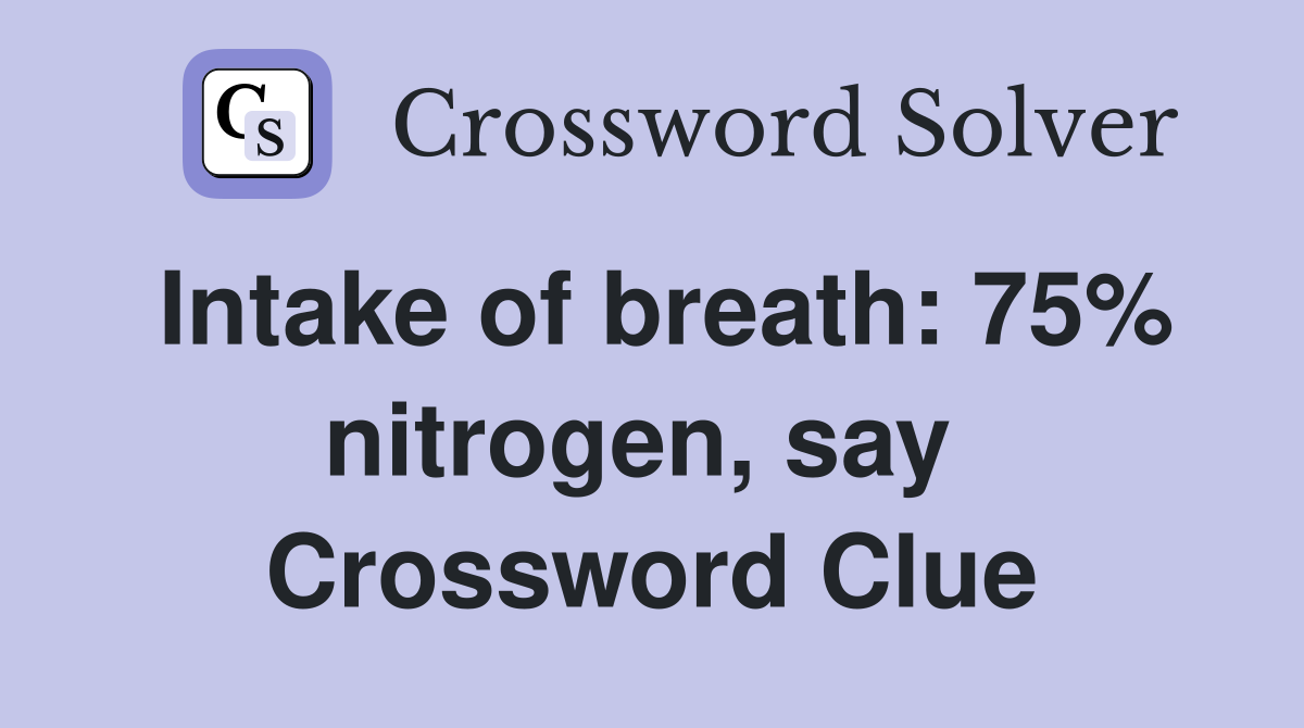 Intake of breath: 75% nitrogen, say  Crossword Clue