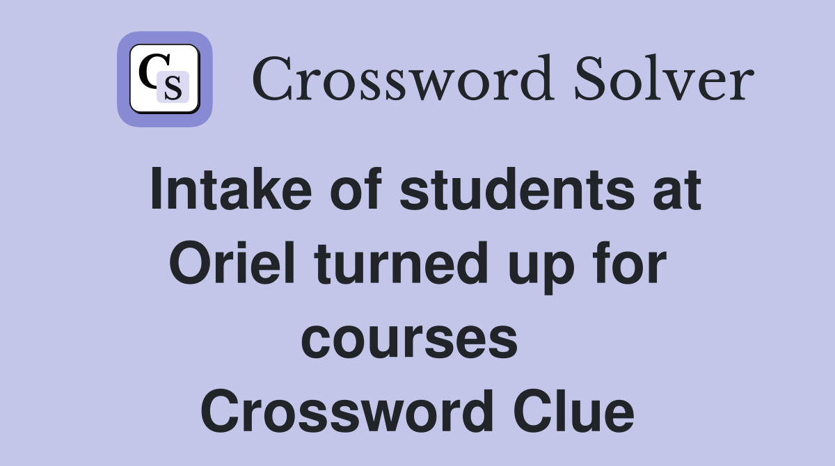 Intake of students at Oriel turned up for courses  Crossword Clue