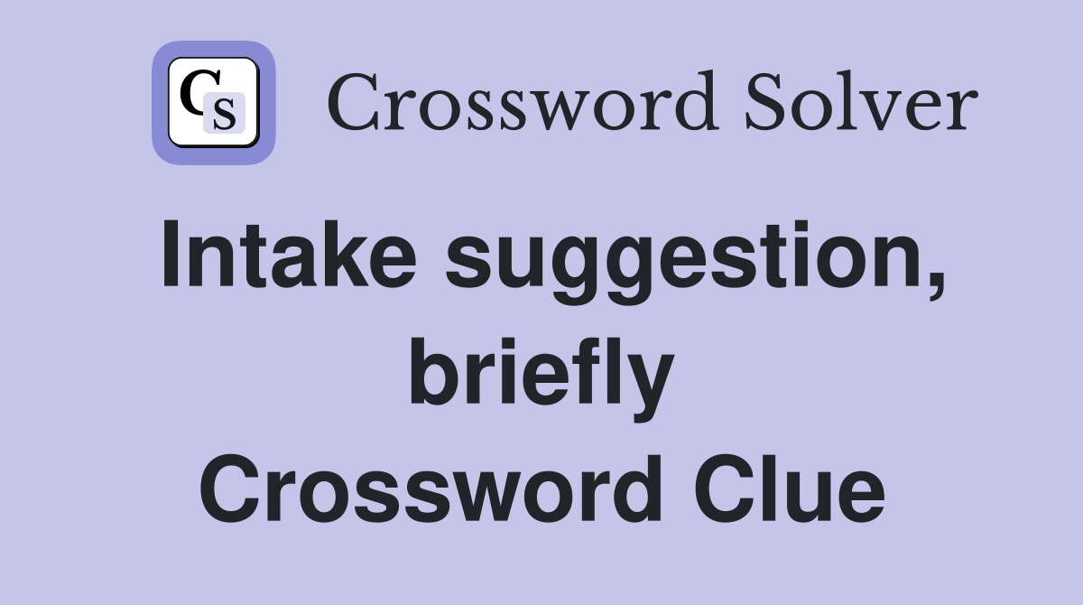 Intake suggestion, briefly Crossword Clue