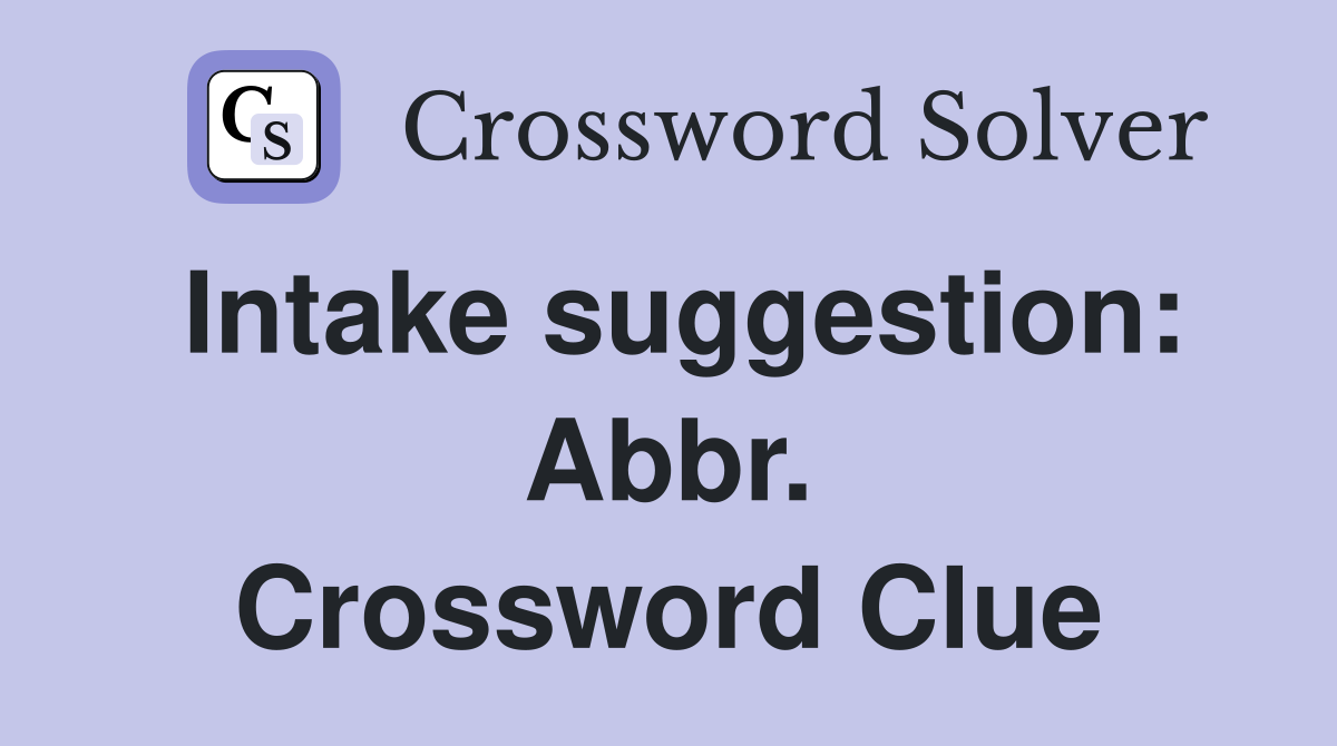 Intake suggestion: Abbr. Crossword Clue