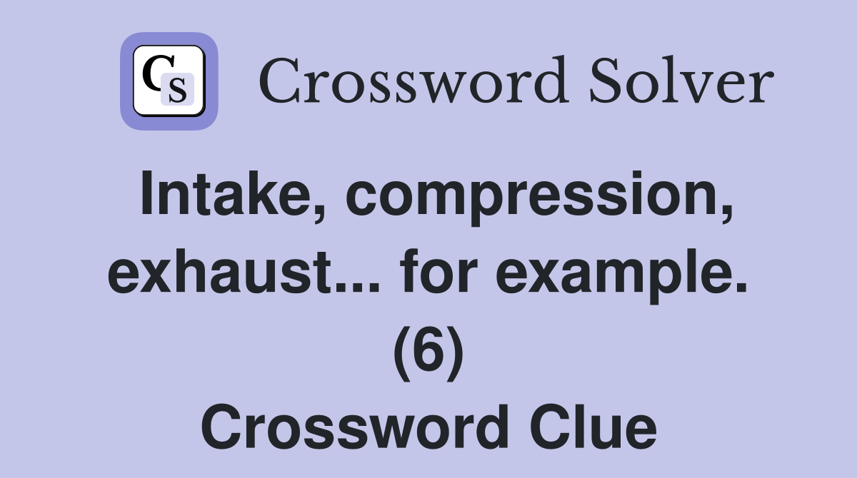 Intake, compression, exhaust... for example. (6) Crossword Clue