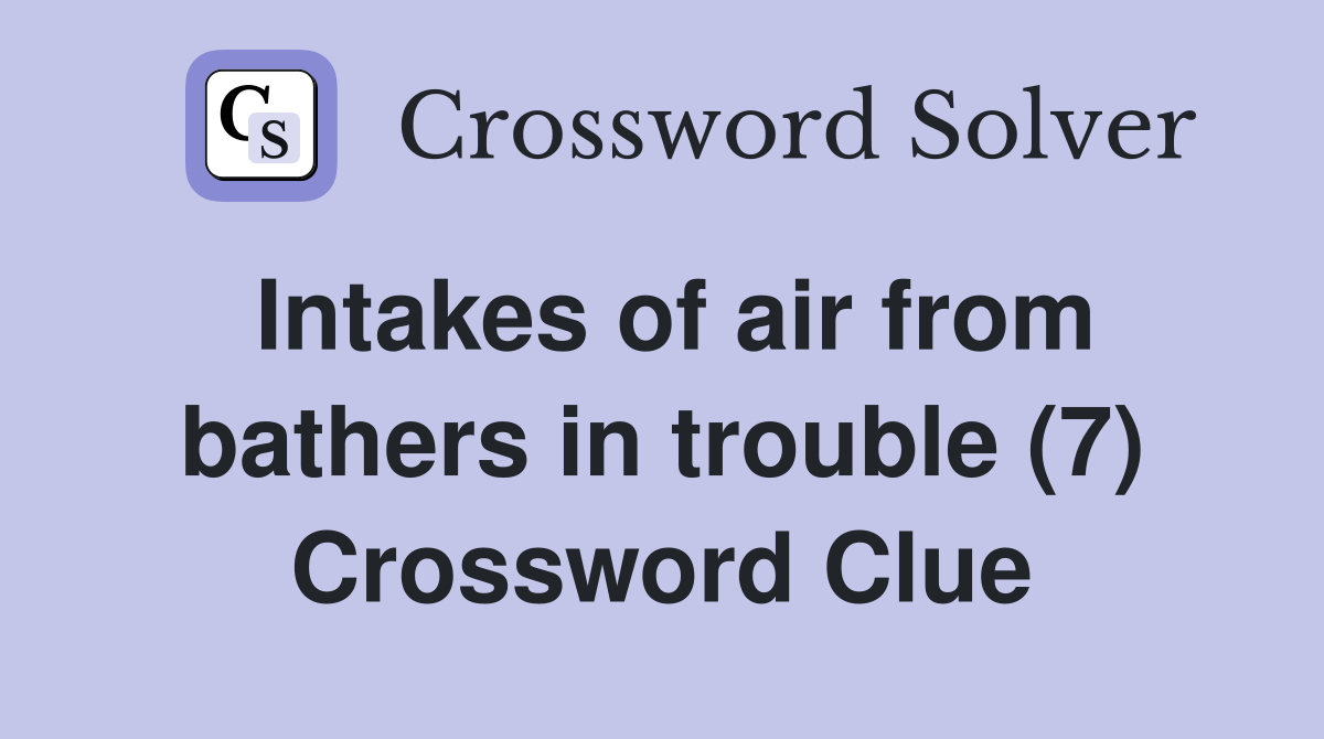 Intakes of air from bathers in trouble (7) Crossword Clue