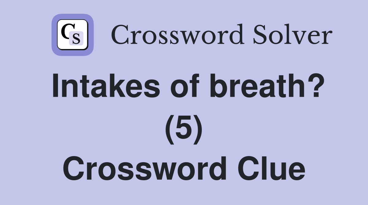 Intakes of breath? (5) Crossword Clue