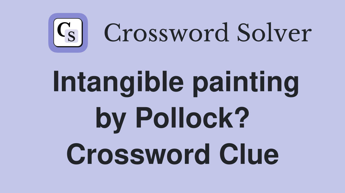Intangible painting by Pollock? Crossword Clue
