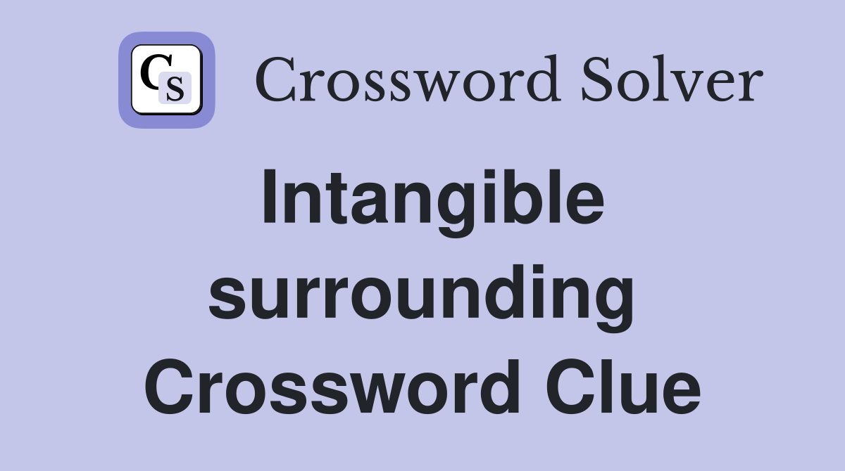 Intangible surrounding Crossword Clue