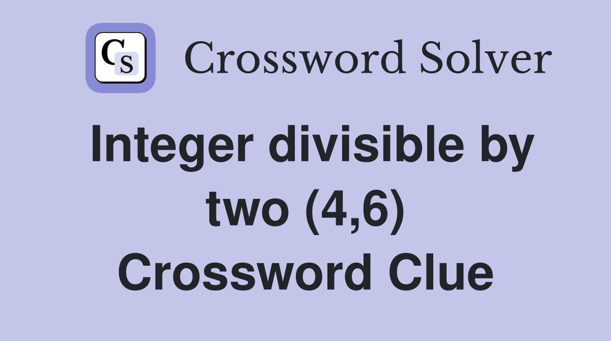 Integer divisible by two (4,6) Crossword Clue