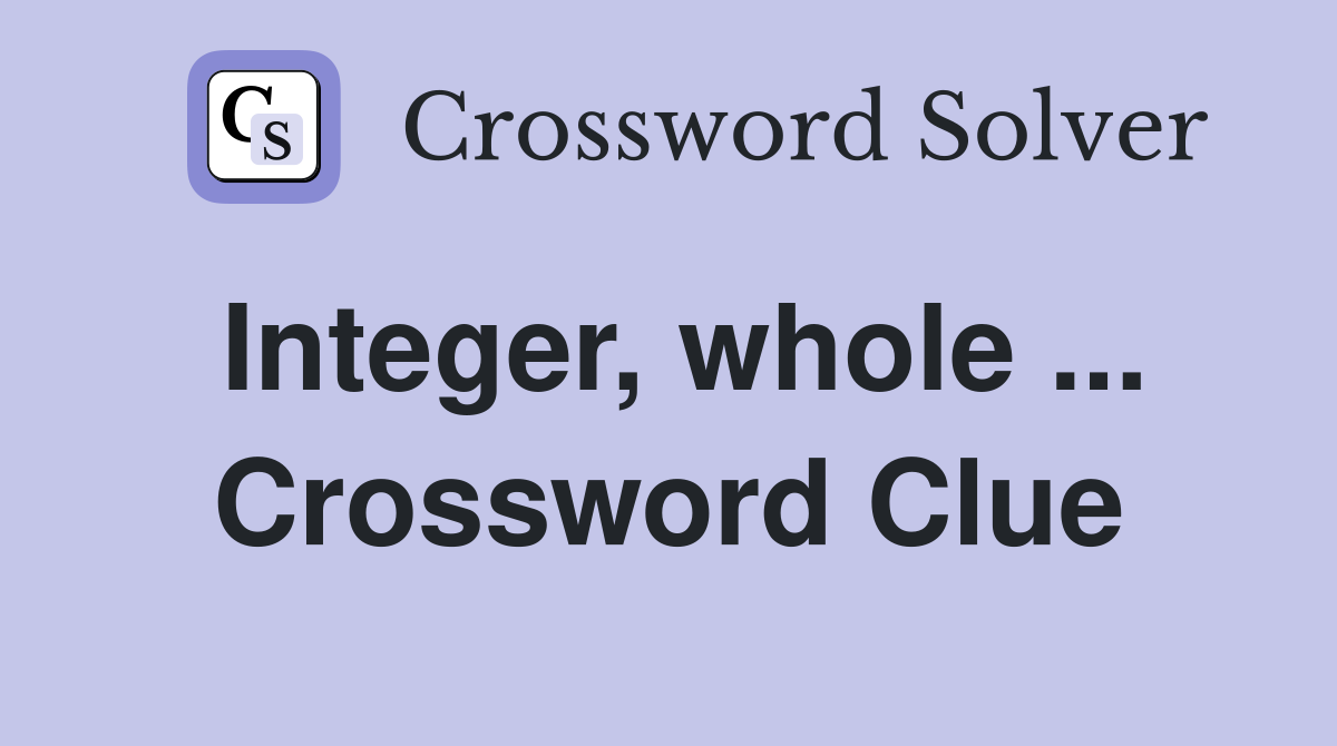 Integer, whole ... Crossword Clue