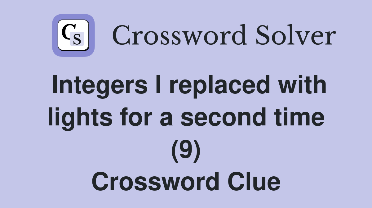 Integers I replaced with lights for a second time (9) Crossword Clue