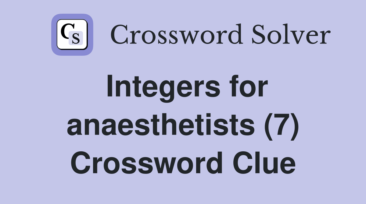 Integers for anaesthetists (7) Crossword Clue