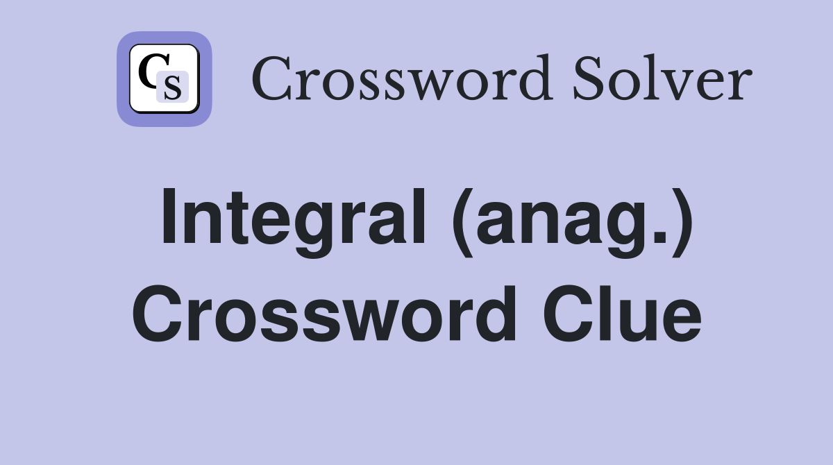 Integral (anag.) Crossword Clue