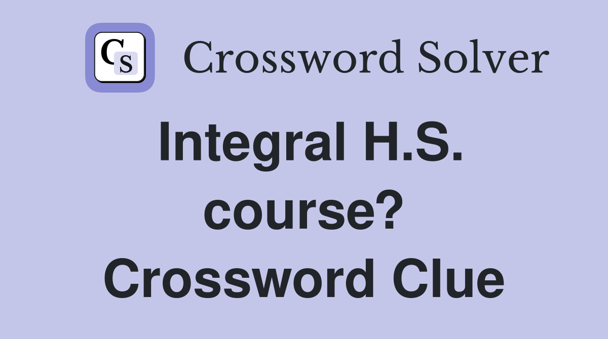 Integral H.S. course? Crossword Clue