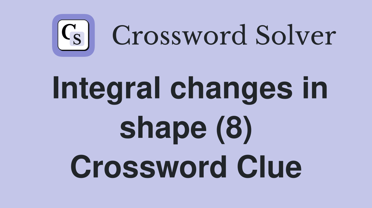 Integral changes in shape (8) Crossword Clue