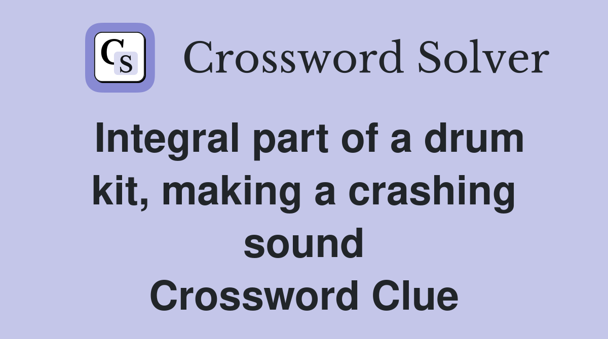 Integral part of a drum kit, making a crashing sound Crossword Clue