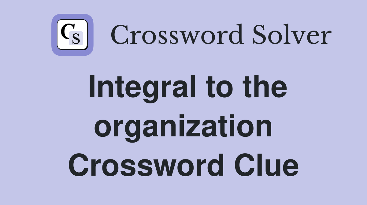 Integral to the organization Crossword Clue