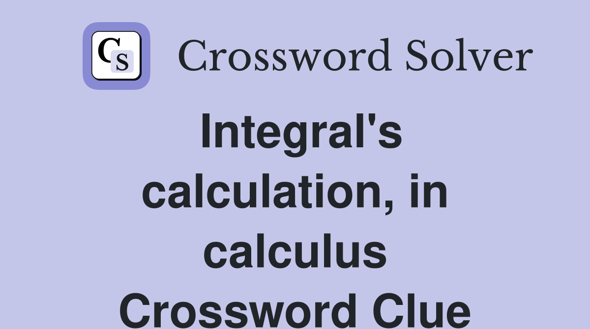 Integral's calculation, in calculus Crossword Clue